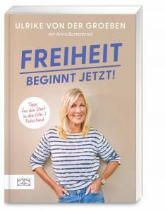 Buchtipps Neuerscheinungen Finanzen und Karriere: Ulrike von der Groeben "Freiheit beginnt jetzt"