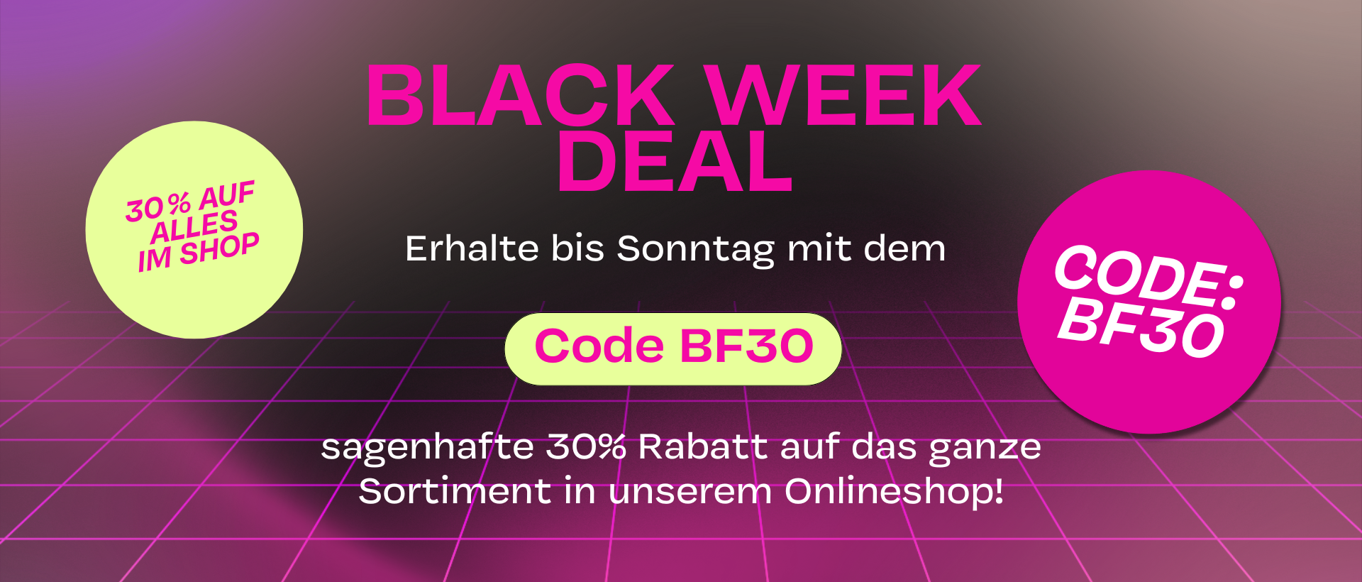 Wir haben Black Week Deals auf finanzielle und haben auf dem ganzen Sortiment 30 % Rabatt